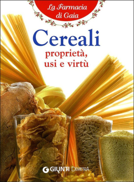 I Cereali (proprietà', usi e virtù) Giunti edizioni