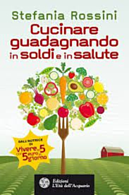 Cucinare guadagnando in soldi e salute - Rossini Stefania